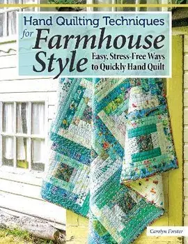Hand Quilting Techniques for Farmhouse Style. Easy, Stress-Free Ways to Quickly Hand Quilt, Paperback/Carolyn Forster