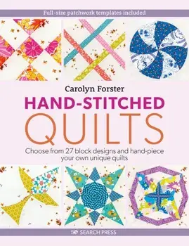 Hand-Stitched Quilts. Choose from 27 Block Designs and Hand-Piece Your Own Unique Quilts, Paperback/Carolyn Forster