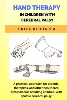 Hand Therapy in Children with Cerebral Palsy: A practical approach for parents, therapists, and other healthcare professionals handling children with, Paperback/Mpt Priya Reddappa