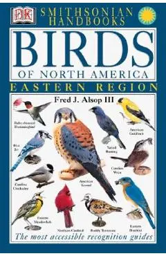 Handbooks: Birds of North America: East: The Most Accessible Recognition Guide - Fred J. Alsop