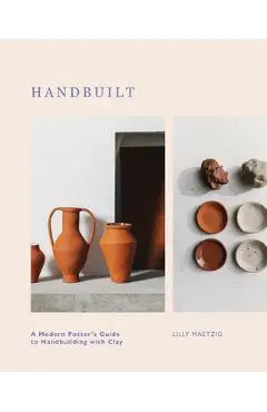 Handbuilt: A Modern Potter's Guide to Handbuilding with Clay - Lilly Maetzig