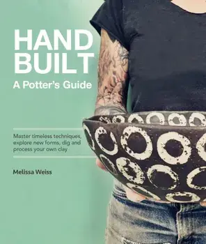 Handbuilt, A Potter's Guide. Master timeless techniques, explore new forms, dig and process your own clay, Paperback/Melissa Weiss