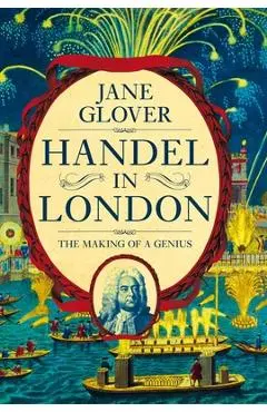 Handel in London: The Making of a Genius - Jane Glover