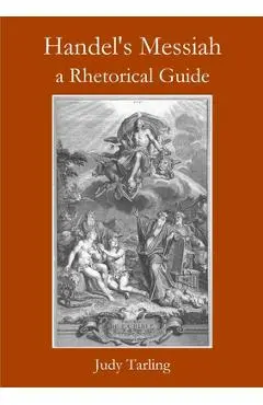 Handel's Messiah: a Rhetorical Guide - Judy Tarling