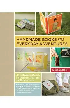Handmade Books for Everyday Adventures: 20 Bookbinding Projects for Explorers, Travelers, and Nature Lovers - Erin Zamrzla