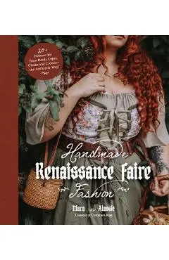 Handmade Renaissance Faire Fashion: 20+ Patterns for Crafting Faire-Ready Capes, Cloaks and Crowns--The Authentic Way! - Maria Anton