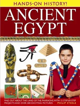 Hands-on History! Ancient Egypt. Find Out About the Land of the Pharaohs, with 15 Step-by-step Projects and Over 400 Exciting Pictures, Hardback/Philip Steele