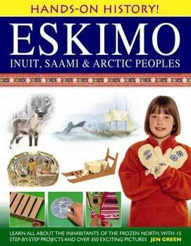 Hands-on History! Eskimo Inuit, Saami & Arctic Peoples. Learn All About the Inhabitants of the Frozen North, with 15 Step-by-step Projects and Over 350 Exciting Pictures, Hardback/Dr Jen Green