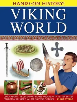 Hands-on History! Viking World. Learn About the Legendary Norse Raiders, with 15 Step-by-step Projects and More Than 350 Exciting Pictures, Hardback/Philip Steele