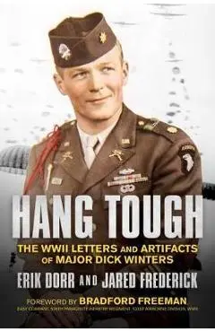 Hang Tough: The WWII Letters and Artifacts of Major Dick Winters - Erik Dorr