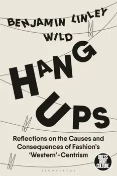 Hang-Ups. Reflections on the Causes and Consequences of Fashion’s ‘Western’-Centrism, Paperback/Benjamin Linley Wild