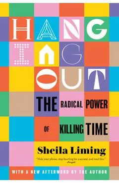 Hanging Out: The Radical Power of Killing Time - Sheila Liming