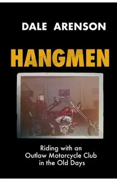 Hangmen: Riding With an Outlaw Motorcycle Club in the Old Days - Dale Arenson