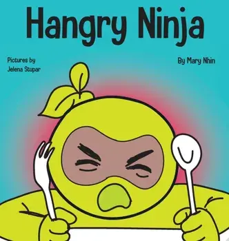 Hangry Ninja: A Children's Book About Preventing Hanger and Managing Meltdowns and Outbursts, Hardcover/Mary Nhin