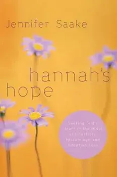 Hannah's Hope: Seeking God's Heart in the Midst of Infertility, Miscarriage, and Adoption Loss, Paperback/Jennifer Saake