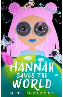 Hannah Saves the World - A. M. Luzzader