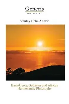 Hans-Georg Gadamer and African Hermeneutic Philosophy, Paperback/Stanley Uche Anozie