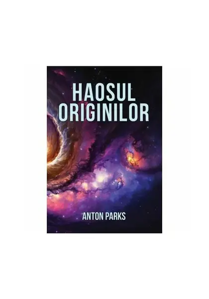Haosul originilor - Anton Parks