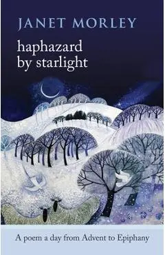 Haphazard by Starlight: A Poem A Day From Advent To Epiphany - Janet Morley
