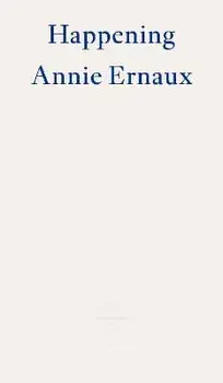 Happening - WINNER OF THE 2022 NOBEL PRIZE IN LITERATURE, Paperback/Annie Ernaux