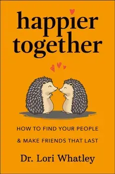 Happier Together. How to Find Your People & Make Friends That Last, Hardback/Lori Whatley