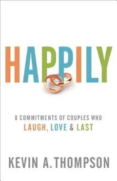 Happily: 8 Commitments of Couples Who Laugh, Love & Last - Kevin A. Thompson