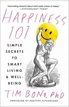 Happiness 101 (Previously Published as When Likes Aren't Enough): Simple Secrets to Smart Living & Well-Being - Tim Bono