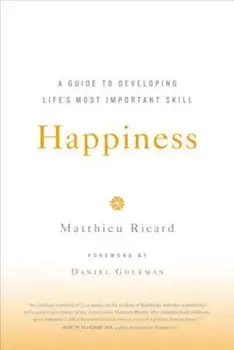 Happiness: A Guide to Developing Life's Most Important Skill, Paperback/Matthieu Ricard
