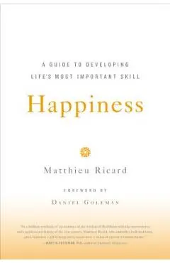 Happiness: A Guide to Developing Life's Most Important Skill - Matthieu Ricard