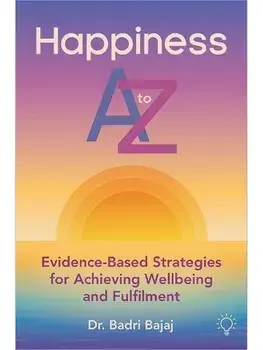 Happiness A to Z. Evidence-Based Strategies for Achieving Wellbeing and Fulfilment, Paperback/Badri Bajaj