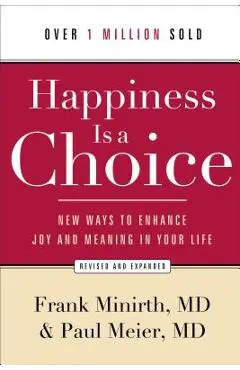 Happiness Is a Choice: New Ways to Enhance Joy and Meaning in Your Life - Frank Md Minirth