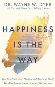 Happiness Is the Way, Paperback/Dr Wayne W. Dyer
