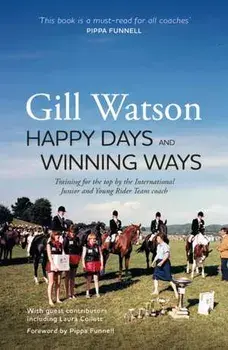 Happy Days and Winning Ways. Training for the top by the International Junior and Young Rider Team coach, Paperback/Gill Watson