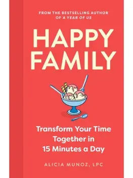 Happy Family. Transform Your Time Together in 15 Minutes a Day, Hardback/Alicia Munoz