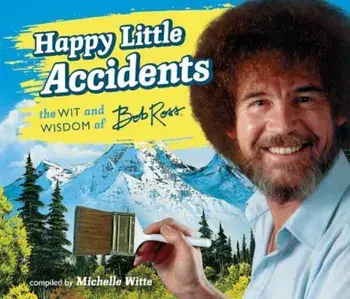 Happy Little Accidents: The Wit & Wisdom of Bob Ross, Hardcover/Bob Ross