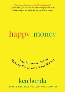 Happy Money: The Japanese Art of Making Peace with Your Money, Hardcover/Ken Honda