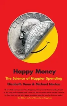 Happy Money: The Science of Happier Spending, Paperback/Elizabeth Dunn