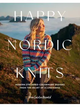 Happy Nordic Knits. Modern Stranded-Colorwork Designs from the Heart of Scandinavia - Projects for Men & Women Sizes XS-5XL, Paperback/Une Cecilie Oksvold