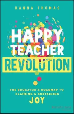 Happy Teacher Revolution: The Educator's Roadmap to Claiming and Sustaining Joy - Danna Thomas