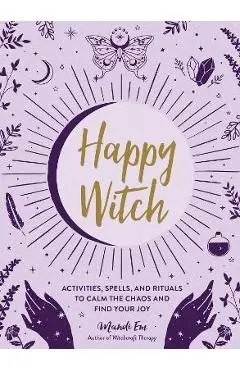 Happy Witch: Activities, Spells, and Rituals to Calm the Chaos and Find Your Joy - Mandi Em