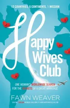 Happy Wives Club: One Woman's Worldwide Search for the Secrets of a Great Marriage, Paperback/Fawn Weaver