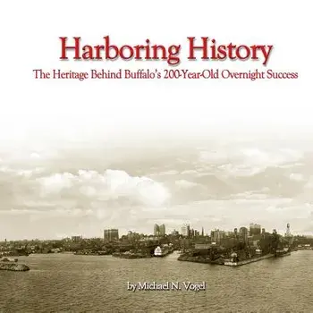 Harboring History: The Heritage Behind Buffalo's 200-Year-Old Overnight Success, Paperback/Michael N. Vogel