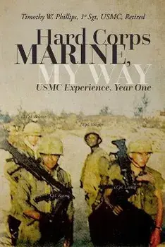 Hard Corps Marine, My Way: USMC Experience, Year One, Paperback/Timothy Wynn Phillips