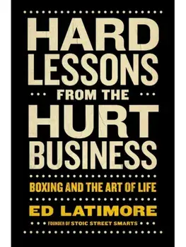 Hard Lessons from the Hurt Business. Boxing and the Art of Life, Hardback/Ed Latimore