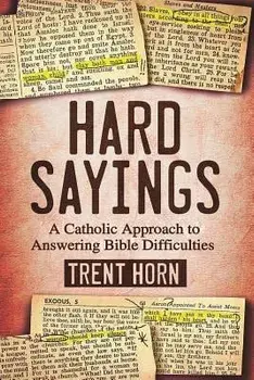 Hard Sayings: A Catholic Approach to Answering Bible Difficulties, Paperback/Trent Horn