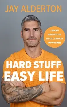 Hard Stuff, Easy Life. 7 Mindset Principles for Success, Strength and Happiness, Hardback/Jay Alderton