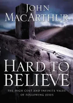 Hard to Believe: The High Cost and Infinite Value of Following Jesus, Paperback/John F. MacArthur