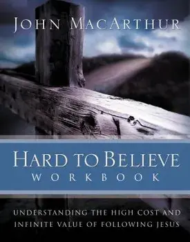 Hard to Believe Workbook: Understanding the High Cost and Infinite Value of Following Jesue, Paperback/John F. MacArthur