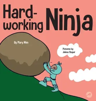 Hard Working Ninja: A Children's Book About Valuing a Hard Work Ethic, Hardcover/Mary Nhin