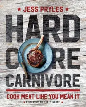 Hardcore Carnivore: Cook Meat Like You Mean It, Hardcover/Jess Pryles